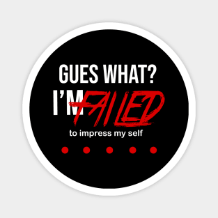 Guess What I'M failed to impress myself Magnet